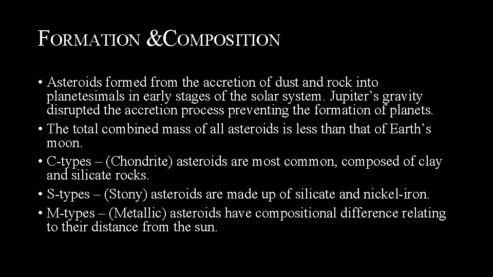 FORMATION &COMPOSITION • Asteroids formed from the accretion of dust and rock into planetesimals