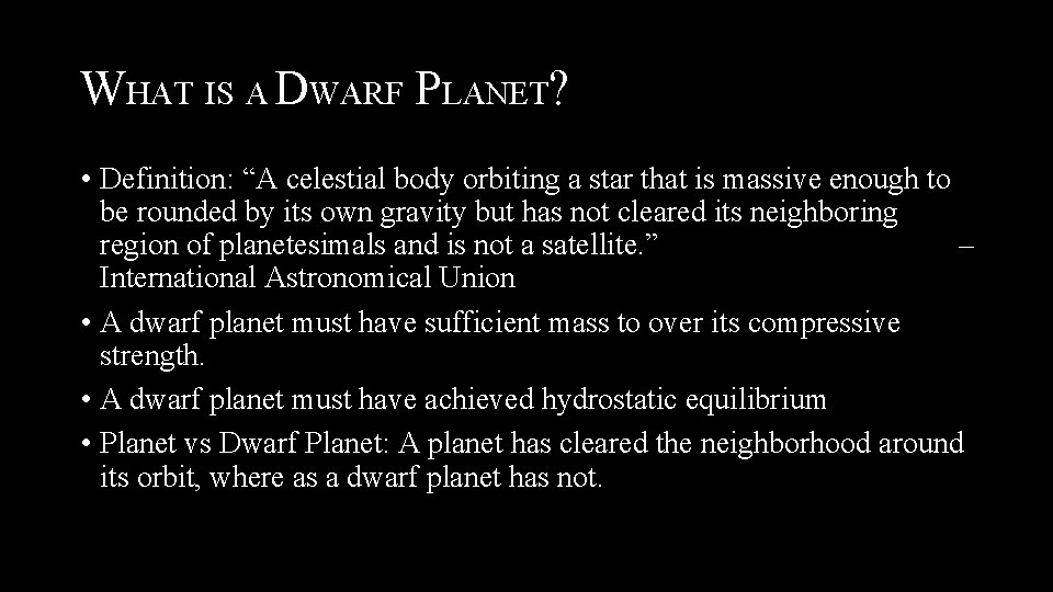 WHAT IS A DWARF PLANET? • Definition: “A celestial body orbiting a star that