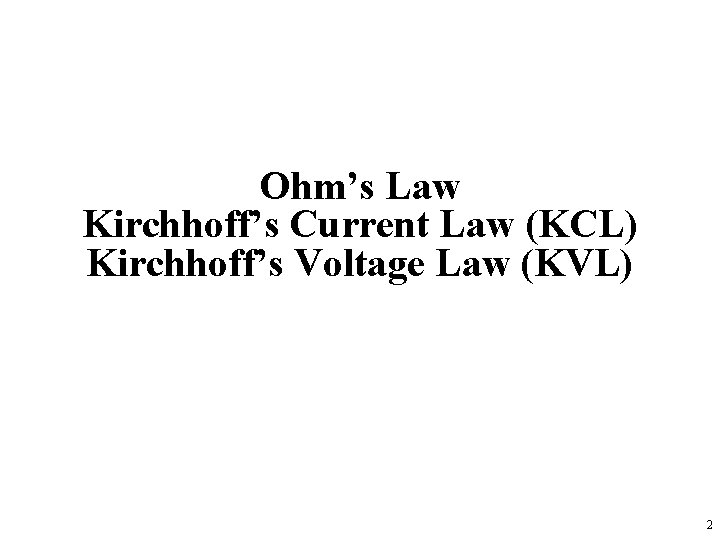 Ohm’s Law Kirchhoff’s Current Law (KCL) Kirchhoff’s Voltage Law (KVL) 2 
