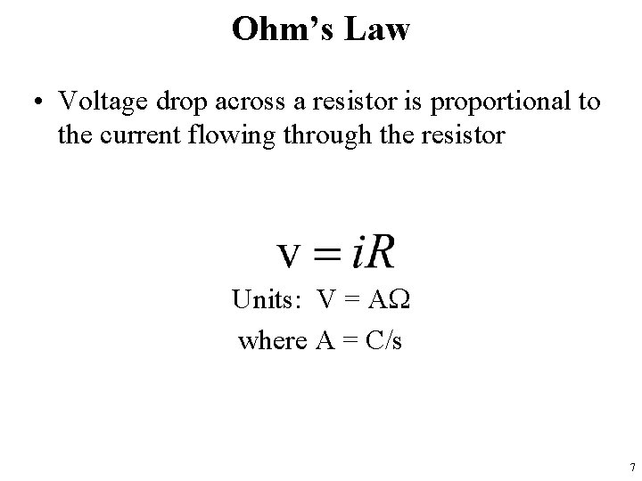 Ohm’s Law • Voltage drop across a resistor is proportional to the current flowing