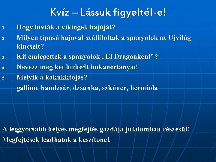 Kvíz – Lássuk figyeltél-e! 1. 2. 3. 4. 5. Hogy hívták a vikingek hajóját?