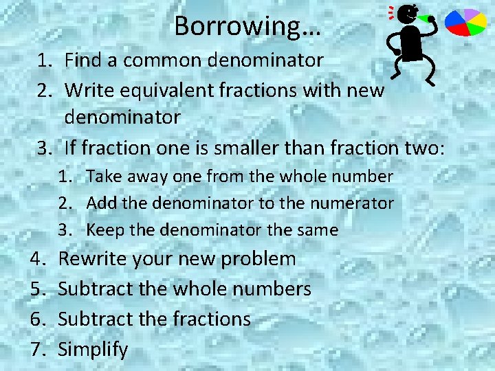 Borrowing… 1. Find a common denominator 2. Write equivalent fractions with new denominator 3.