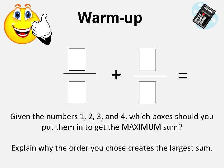 Warm-up + = Given the numbers 1, 2, 3, and 4, which boxes should