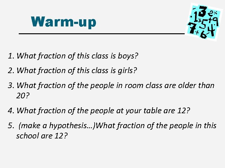 Warm-up 1. What fraction of this class is boys? 2. What fraction of this