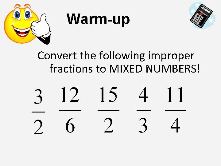 Warm-up Convert the following improper fractions to MIXED NUMBERS! 
