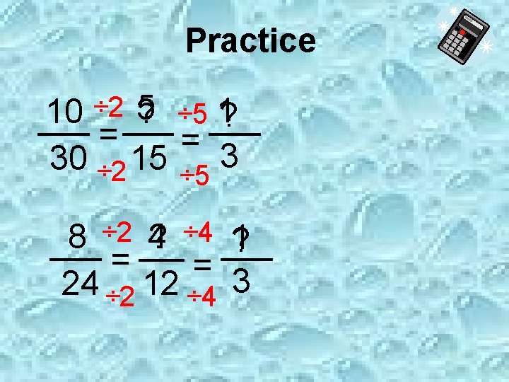 Practice 10 ÷ 2 5 ? ÷ 5 1? = = 3 30 ÷