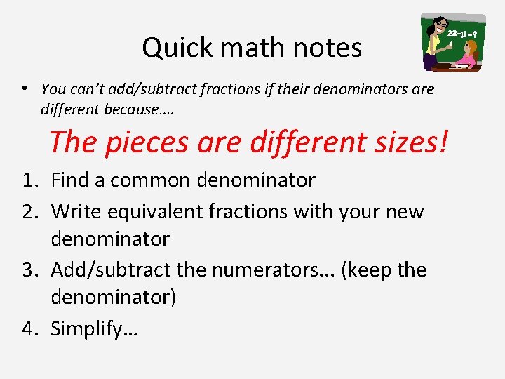 Quick math notes • You can’t add/subtract fractions if their denominators are different because….