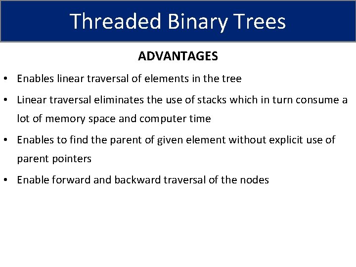 Threaded Binary Trees ADVANTAGES • Enables linear traversal of elements in the tree •