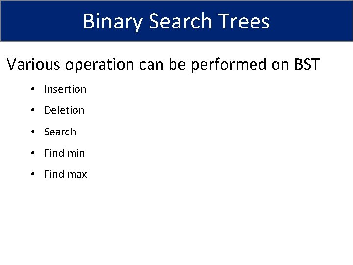 Binary Search Trees Various operation can be performed on BST • Insertion • Deletion
