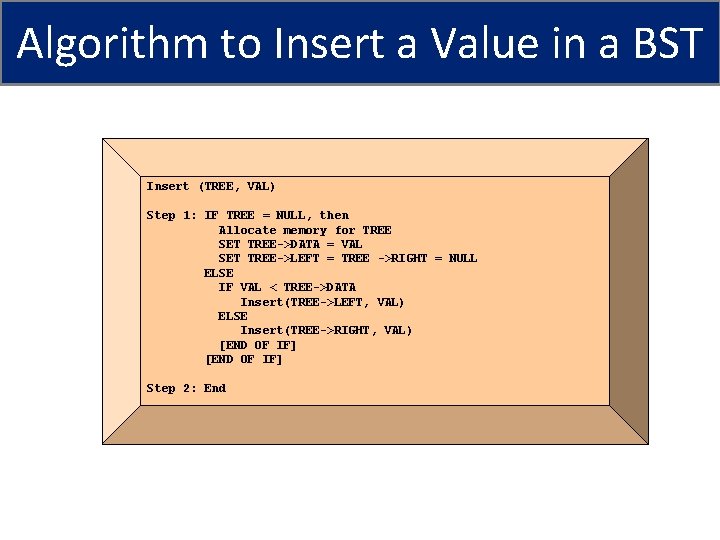 Algorithm to Insert a Value in a BST Insert (TREE, VAL) Step 1: IF