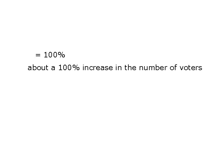 = 100% about a 100% increase in the number of voters 