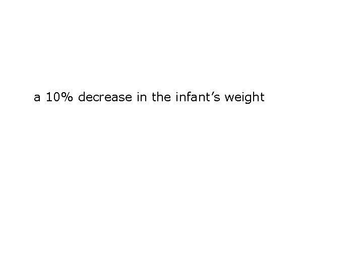 a 10% decrease in the infant’s weight 