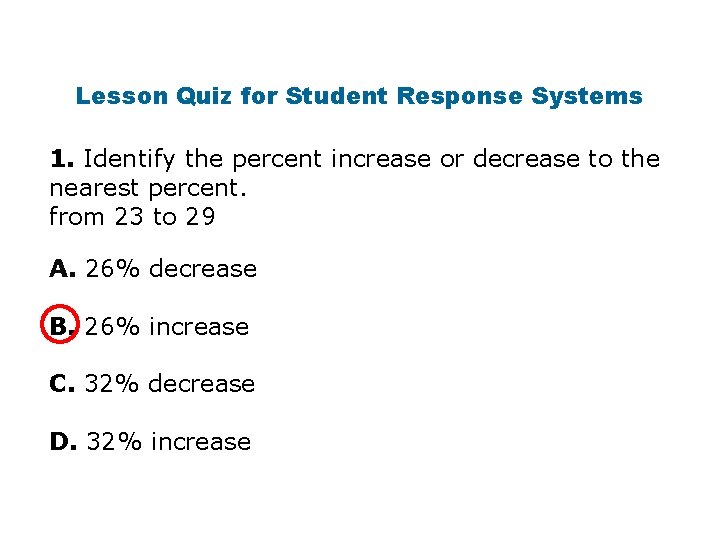 Lesson Quiz for Student Response Systems 1. Identify the percent increase or decrease to