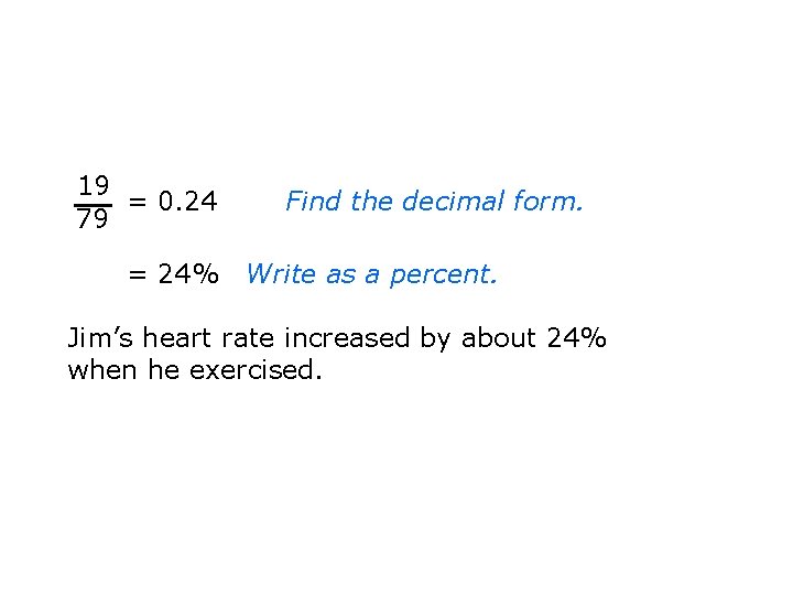 19 = 0. 24 79 Find the decimal form. = 24% Write as a