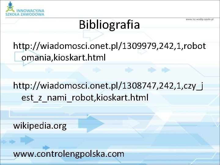 Bibliografia http: //wiadomosci. onet. pl/1309979, 242, 1, robot omania, kioskart. html http: //wiadomosci. onet.