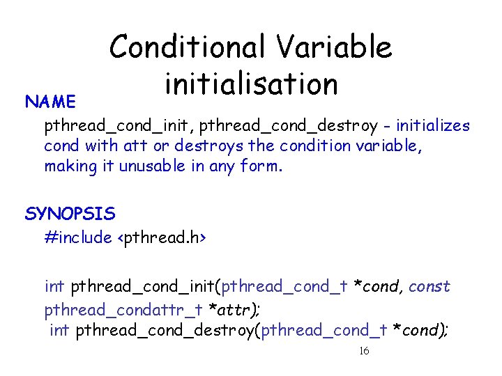 Conditional Variable initialisation NAME pthread_cond_init, pthread_cond_destroy - initializes cond with att or destroys the