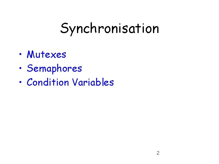 Synchronisation • Mutexes • Semaphores • Condition Variables 2 