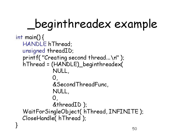 _beginthreadex example int main() { HANDLE h. Thread; unsigned thread. ID; printf( "Creating second