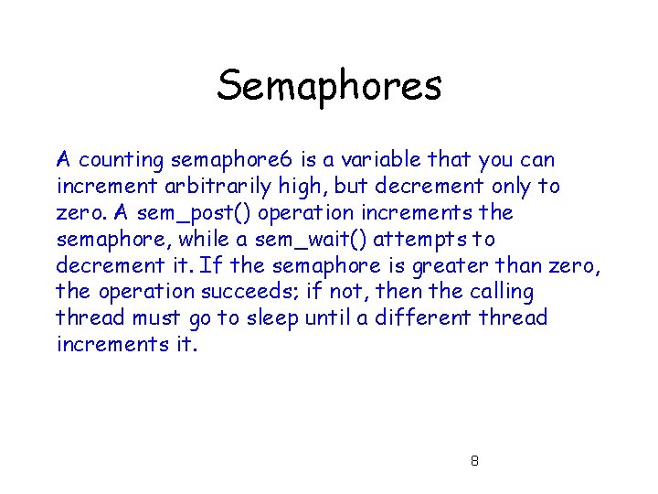 Semaphores A counting semaphore 6 is a variable that you can increment arbitrarily high,