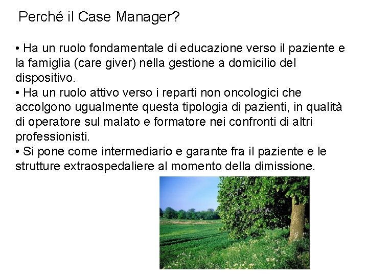 Perché il Case Manager? • Ha un ruolo fondamentale di educazione verso il paziente