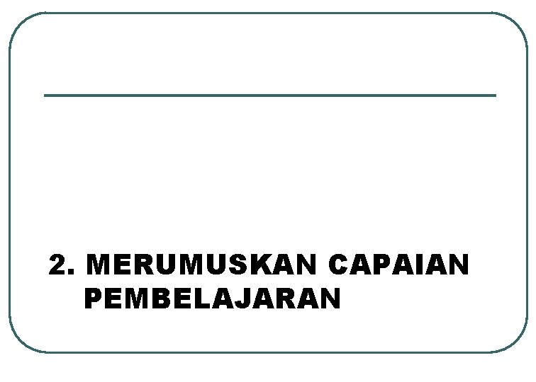 2. MERUMUSKAN CAPAIAN PEMBELAJARAN 