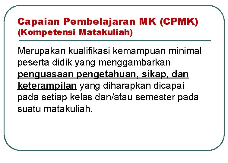 Capaian Pembelajaran MK (CPMK) (Kompetensi Matakuliah) Merupakan kualifikasi kemampuan minimal peserta didik yang menggambarkan