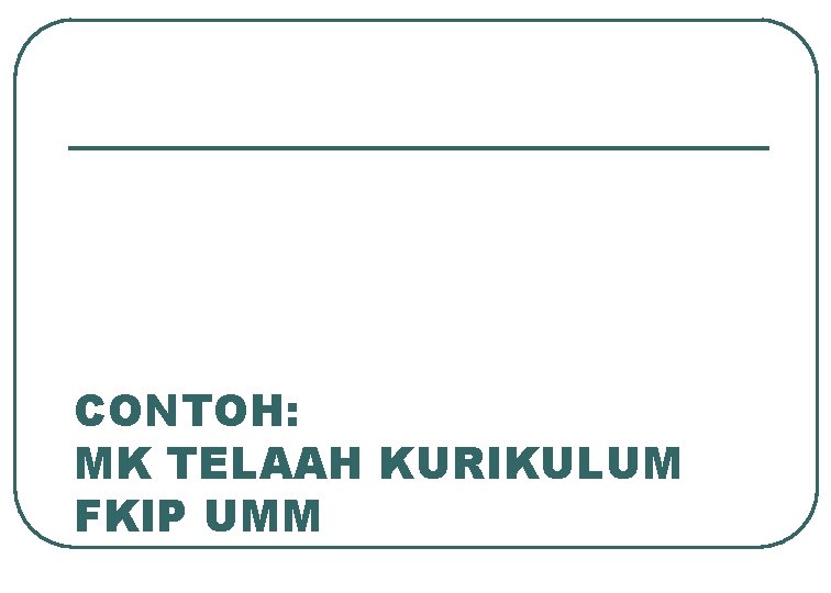 CONTOH: MK TELAAH KURIKULUM FKIP UMM 