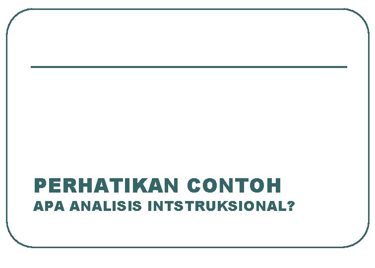 PERHATIKAN CONTOH APA ANALISIS INTSTRUKSIONAL? 