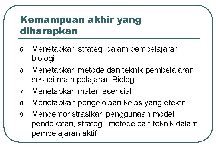 Kemampuan akhir yang diharapkan 5. 6. 7. 8. 9. Menetapkan strategi dalam pembelajaran biologi