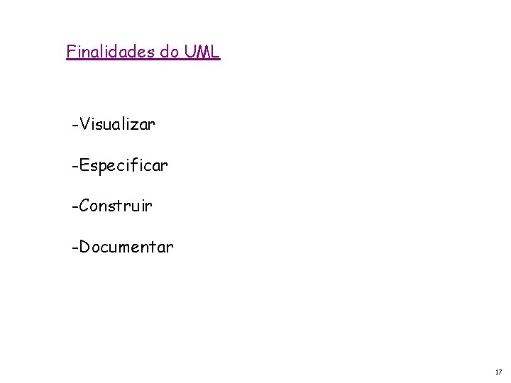 Finalidades do UML -Visualizar -Especificar -Construir -Documentar 17 
