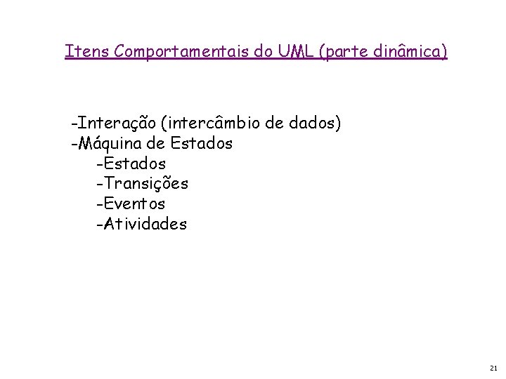 Itens Comportamentais do UML (parte dinâmica) -Interação (intercâmbio de dados) -Máquina de Estados -Transições