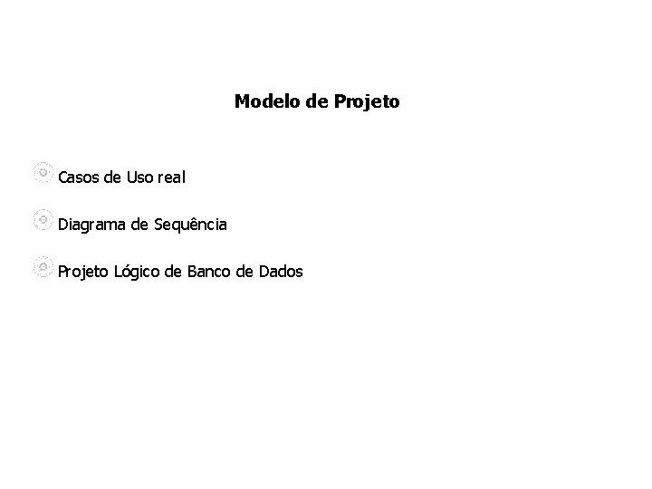Modelo de Projeto Casos de Uso real Diagrama de Sequência Projeto Lógico de Banco