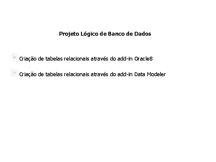Projeto Lógico de Banco de Dados Criação de tabelas relacionais através do add-in Oracle