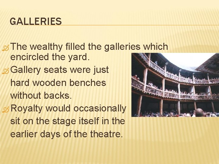 GALLERIES The wealthy filled the galleries which encircled the yard. Gallery seats were just