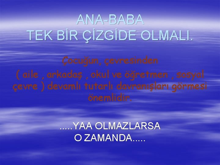 ANA-BABA TEK BİR ÇİZGİDE OLMALI. Çocuğun, çevresinden ( aile , arkadaş , okul ve