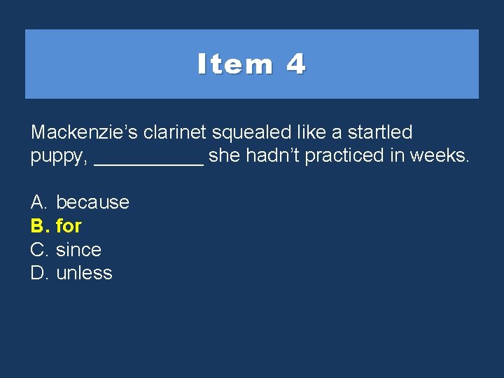 Item 4 Mackenzie’s clarinet squealed like a startled puppy, _____ she hadn’t practiced in