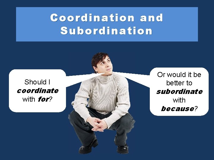 Coordination and Subordination Should I coordinate with for? Or would it be better to