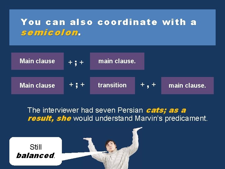 You can also coordinate with a semicolon. Main clause +; + main clause. Main