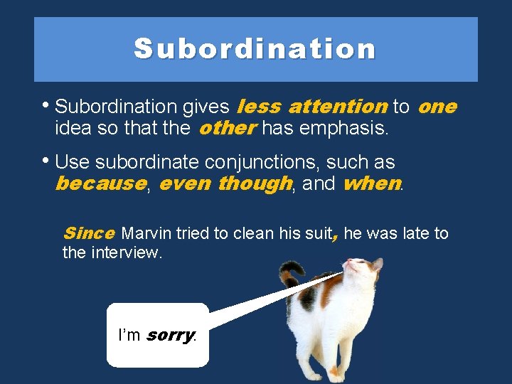 Subordination • Subordination gives less attention to one idea so that the other has