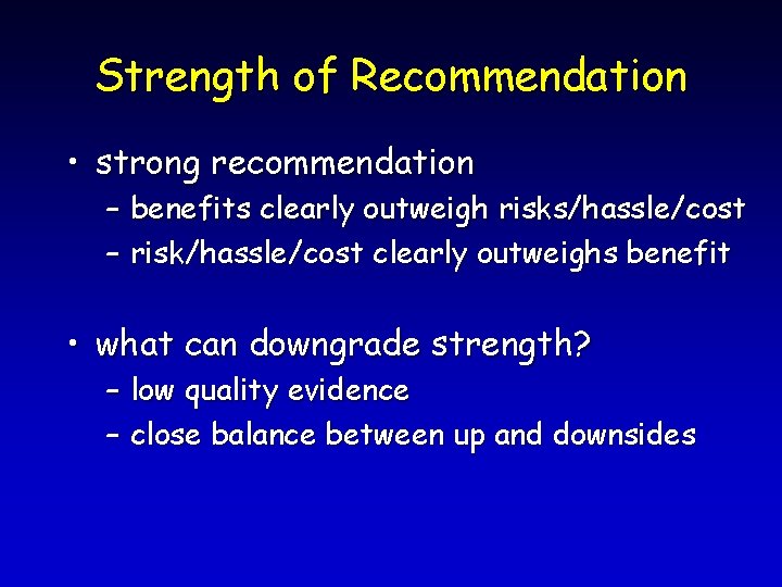 Strength of Recommendation • strong recommendation – benefits clearly outweigh risks/hassle/cost – risk/hassle/cost clearly