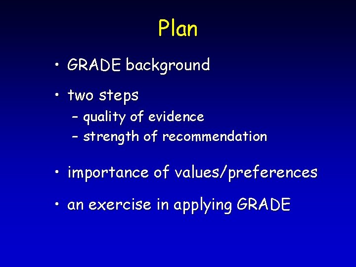 Plan • GRADE background • two steps – quality of evidence – strength of