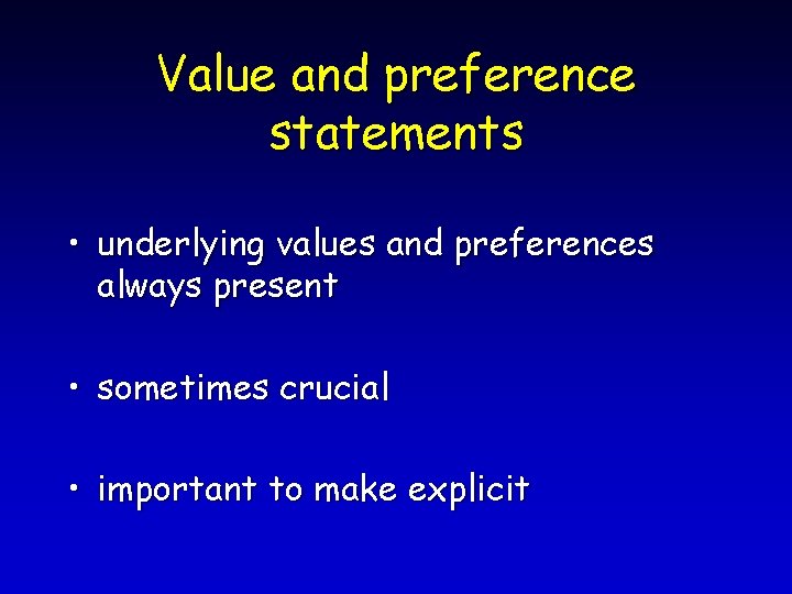 Value and preference statements • underlying values and preferences always present • sometimes crucial