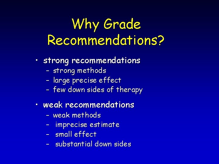 Why Grade Recommendations? • strong recommendations – – – strong methods large precise effect