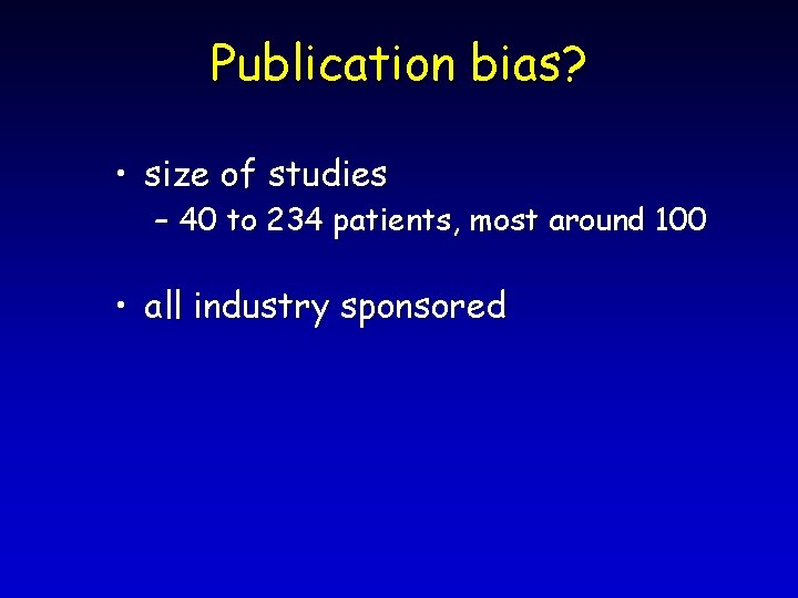 Publication bias? • size of studies – 40 to 234 patients, most around 100
