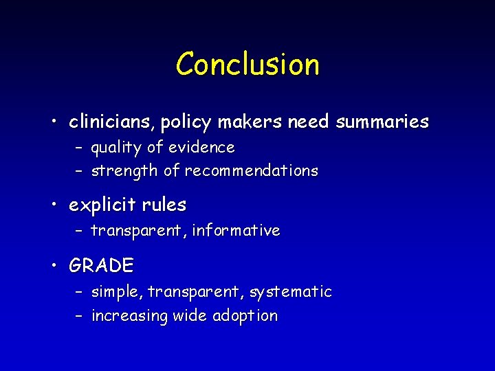 Conclusion • clinicians, policy makers need summaries – quality of evidence – strength of