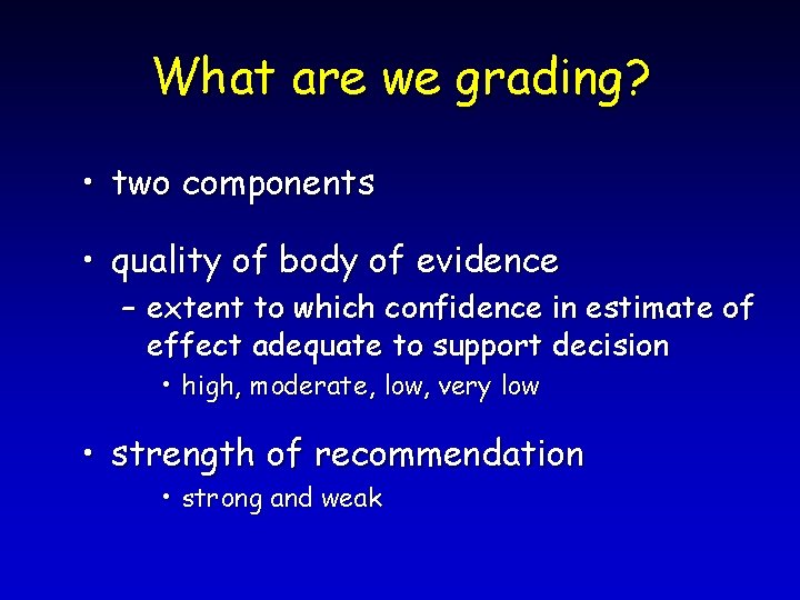 What are we grading? • two components • quality of body of evidence –