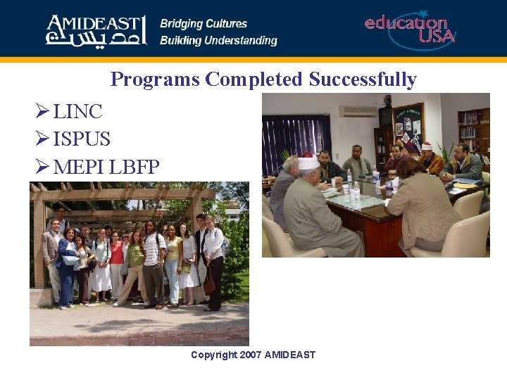 Programs Completed Successfully Ø LINC Ø ISPUS Ø MEPI LBFP Copyright 2007 AMIDEAST 