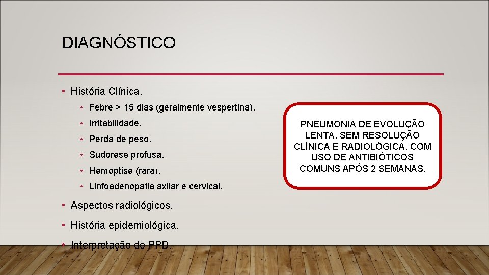 DIAGNÓSTICO • História Clínica. • Febre > 15 dias (geralmente vespertina). • Irritabilidade. •