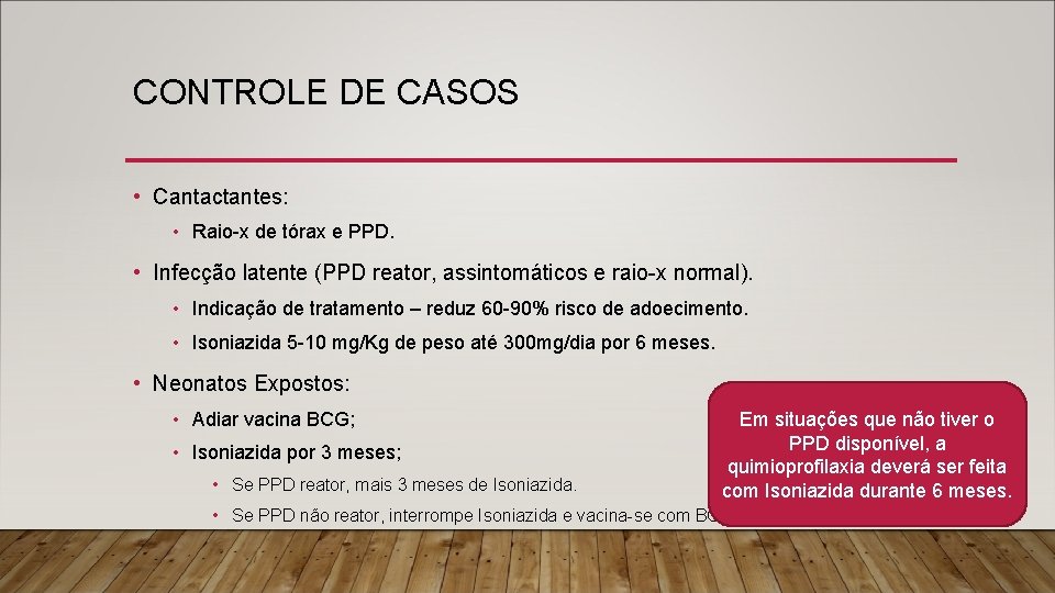 CONTROLE DE CASOS • Cantactantes: • Raio-x de tórax e PPD. • Infecção latente