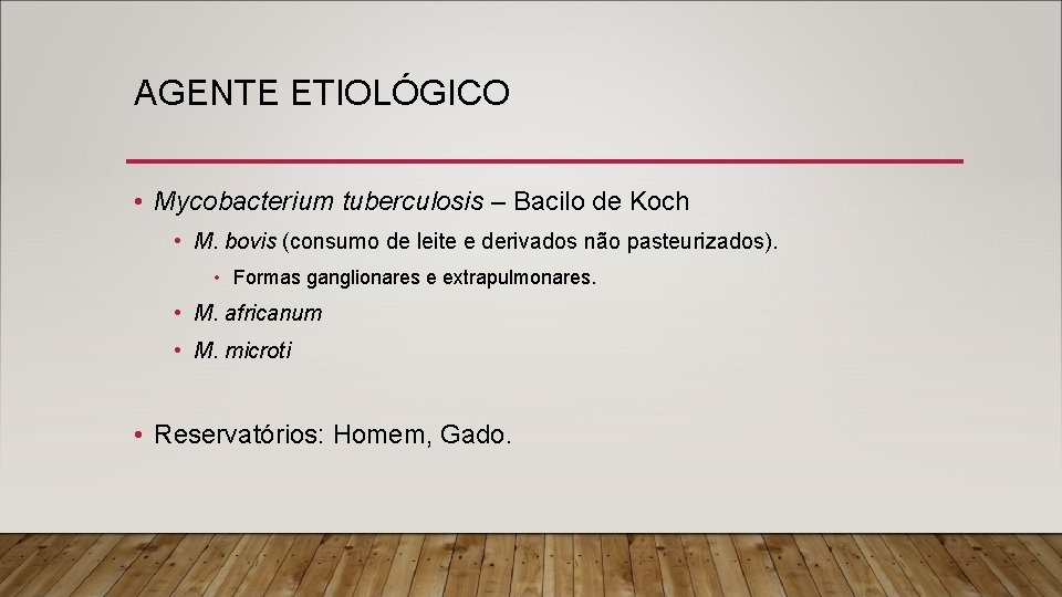 AGENTE ETIOLÓGICO • Mycobacterium tuberculosis – Bacilo de Koch • M. bovis (consumo de